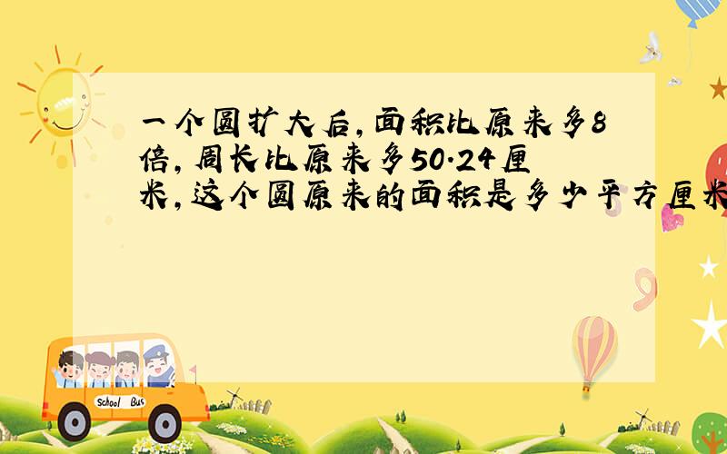 一个圆扩大后,面积比原来多8倍,周长比原来多50.24厘米,这个圆原来的面积是多少平方厘米?