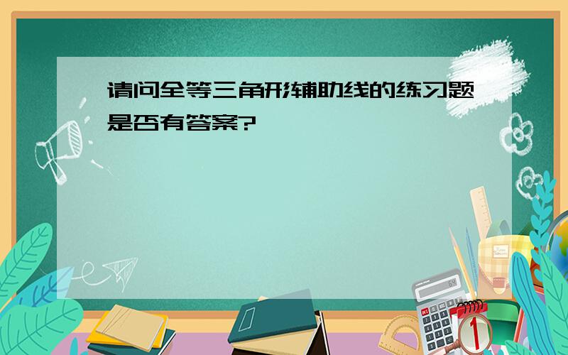 请问全等三角形辅助线的练习题是否有答案?