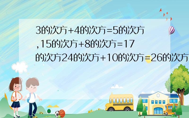 3的次方+4的次方=5的次方,15的次方+8的次方=17的次方24的次方+10的次方=26的次方找规律