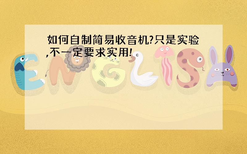 如何自制简易收音机?只是实验,不一定要求实用!