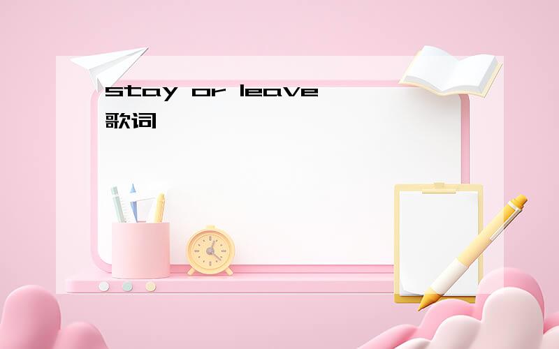 stay or leave 歌词