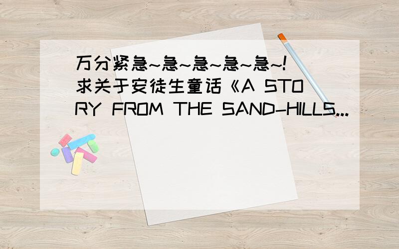 万分紧急~急~急~急~急~!求关于安徒生童话《A STORY FROM THE SAND-HILLS...