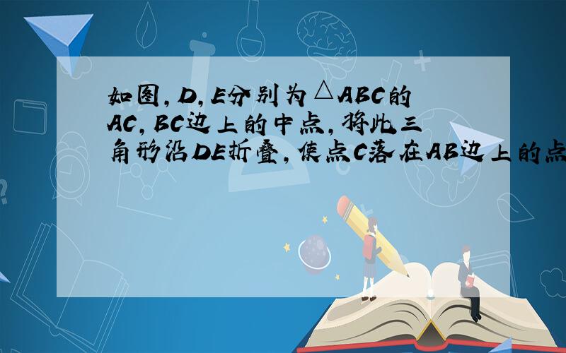 如图,D,E分别为△ABC的AC,BC边上的中点,将此三角形沿DE折叠,使点C落在AB边上的点P处.