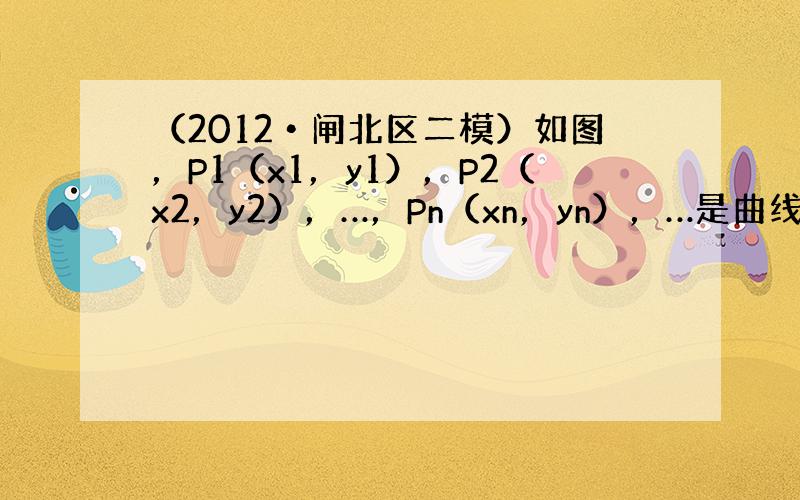 （2012•闸北区二模）如图，P1（x1，y1），P2（x2，y2），…，Pn（xn，yn），…是曲线C：y2=12x(