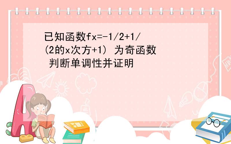 已知函数fx=-1/2+1/(2的x次方+1) 为奇函数 判断单调性并证明