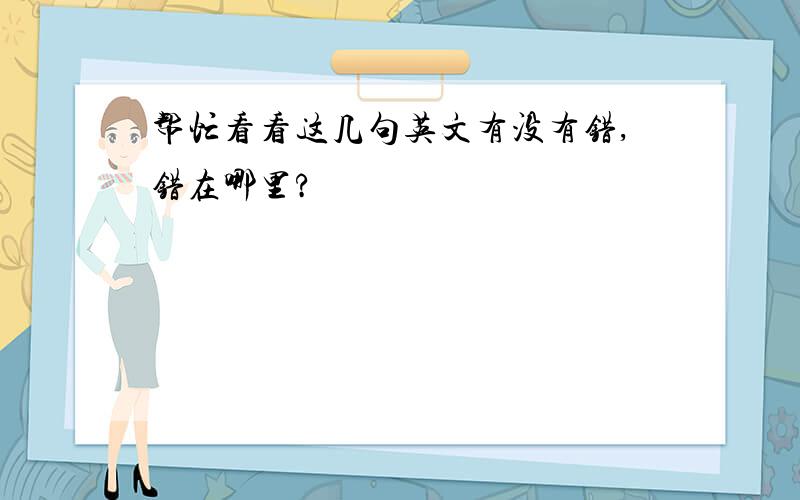 帮忙看看这几句英文有没有错,错在哪里?