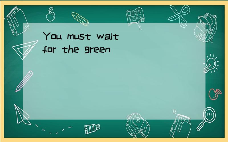 You must wait for the green