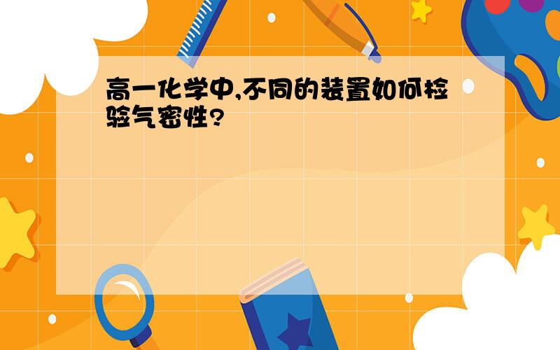 高一化学中,不同的装置如何检验气密性?