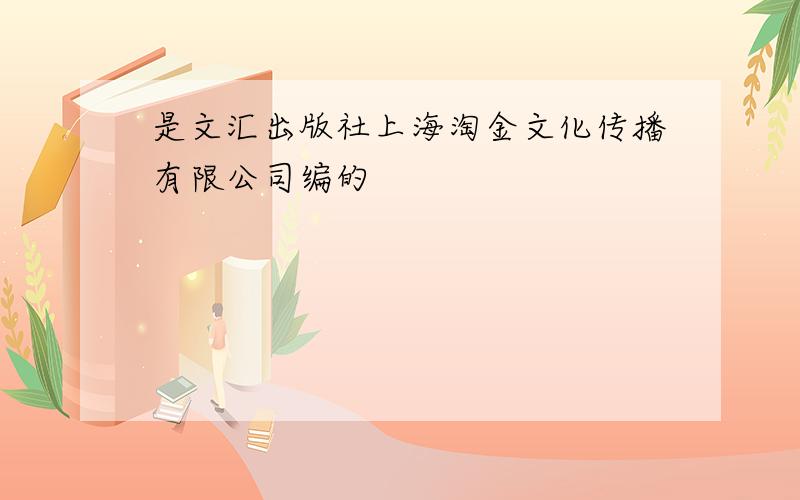 是文汇出版社上海淘金文化传播有限公司编的