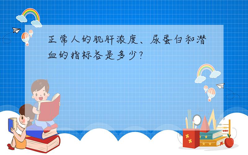 正常人的肌肝浓度、尿蛋白和潜血的指标各是多少?