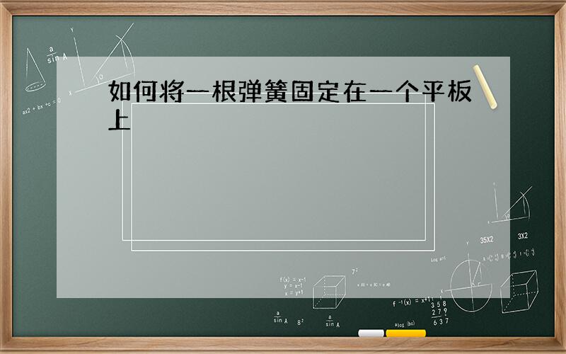 如何将一根弹簧固定在一个平板上