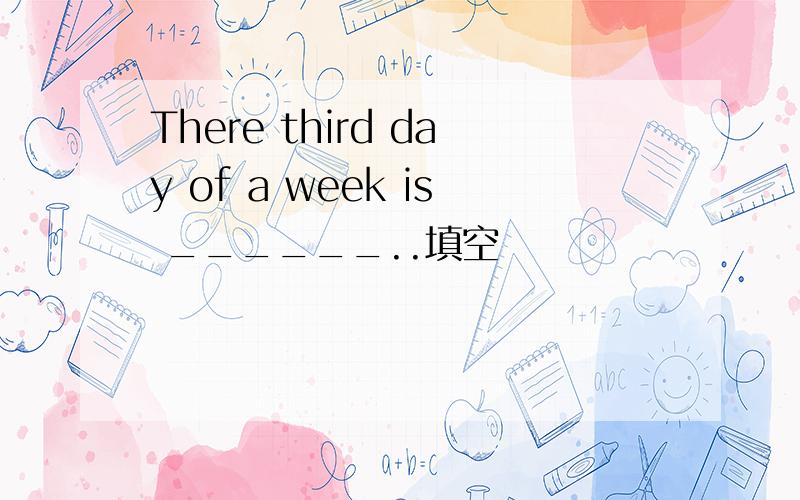 There third day of a week is ______..填空