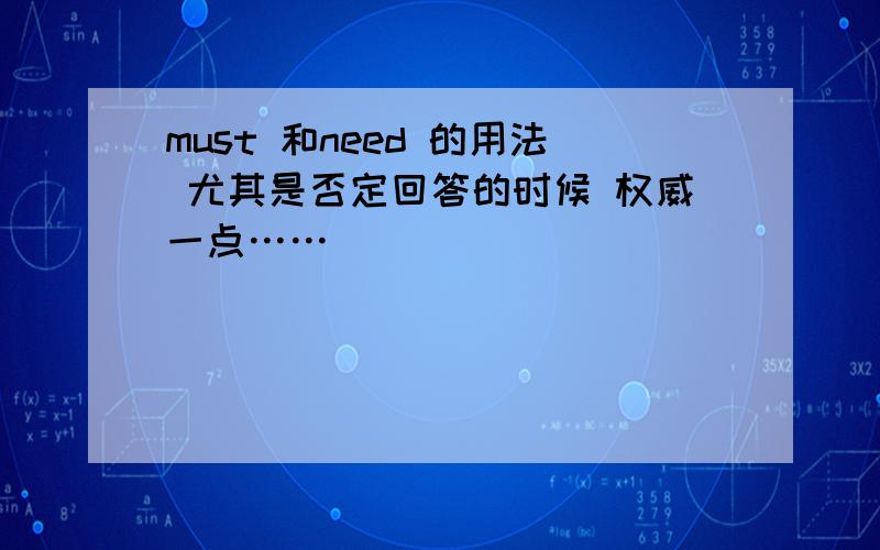 must 和need 的用法 尤其是否定回答的时候 权威一点……