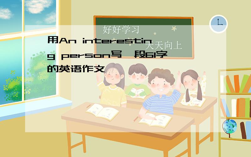 用An interesting person写一段61字的英语作文