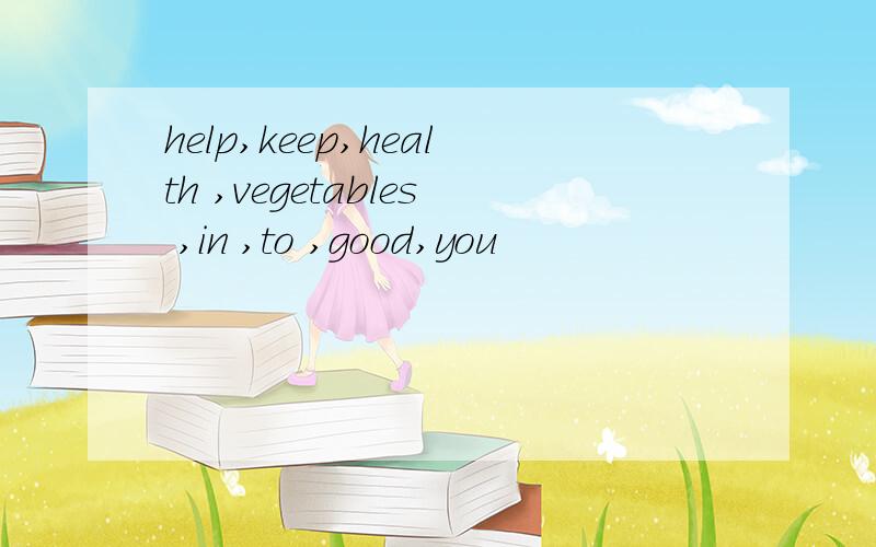 help,keep,health ,vegetables ,in ,to ,good,you