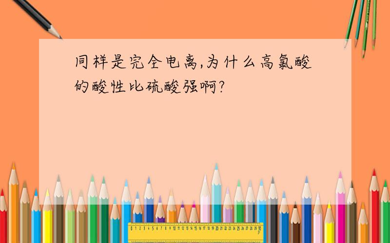 同样是完全电离,为什么高氯酸的酸性比硫酸强啊?