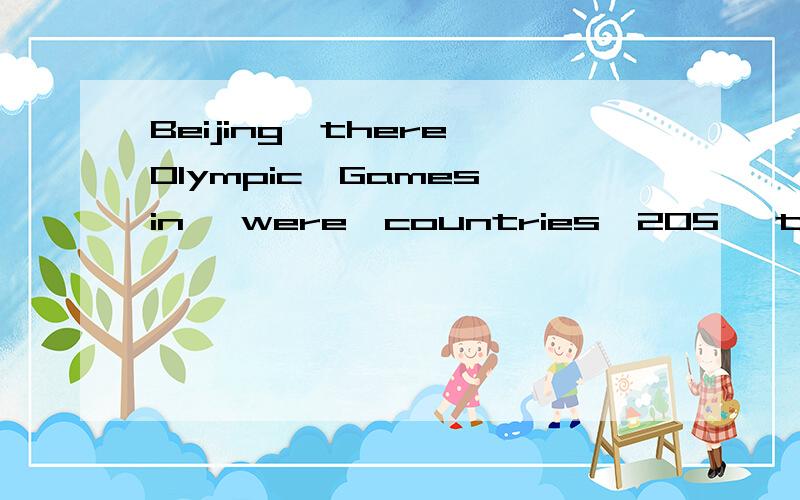 Beijing,there,Olympic,Games,in ,were,countries,205 ,the .连词成