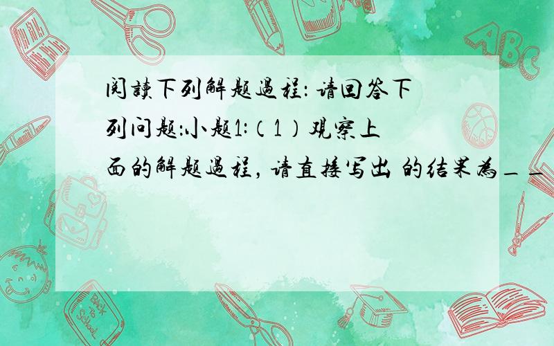 阅读下列解题过程： 请回答下列问题：小题1:（1）观察上面的解题过程，请直接写出 的结果为_______________