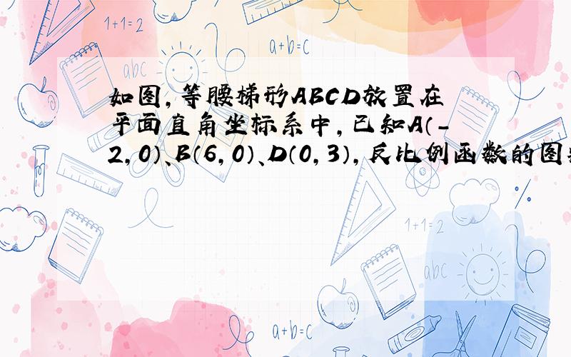 如图，等腰梯形ABCD放置在平面直角坐标系中，已知A（-2，0）、B（6，0）、D（0，3），反比例函数的图象经过点C．