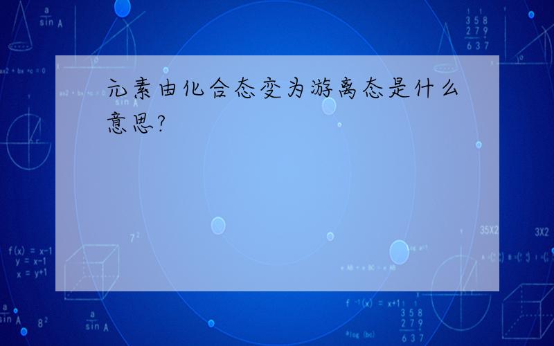 元素由化合态变为游离态是什么意思?