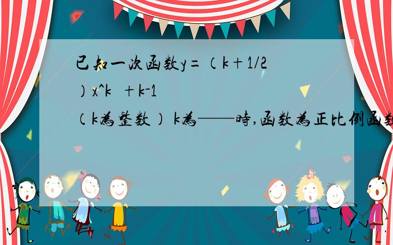 已知一次函数y=（k+1/2）x^k²+k-1（k为整数） k为——时,函数为正比例函数.