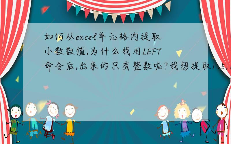 如何从excel单元格内提取小数数值,为什么我用LEFT命令后,出来的只有整数呢?我想提取1.5,出来的只有1