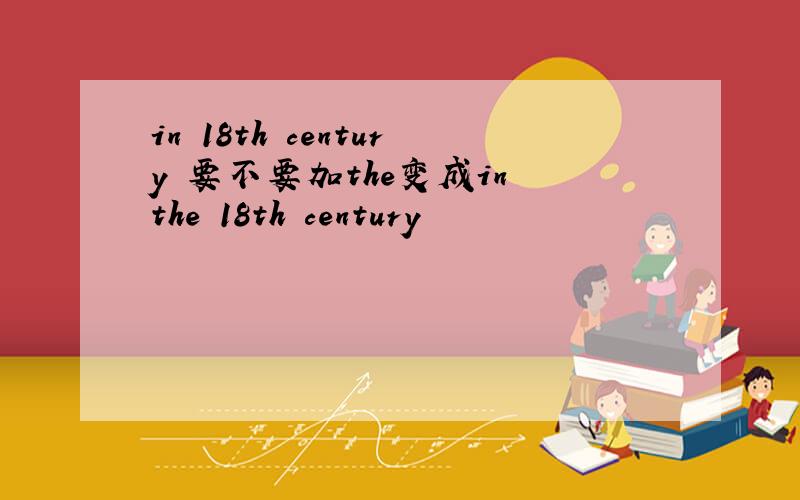 in 18th century 要不要加the变成in the 18th century