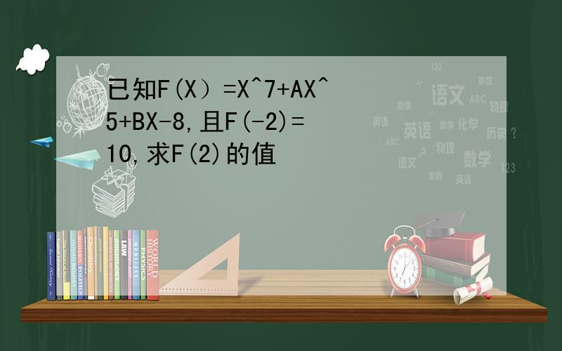 已知F(X）=X^7+AX^5+BX-8,且F(-2)=10,求F(2)的值