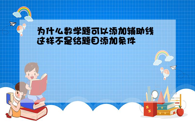 为什么数学题可以添加辅助线 这样不是给题目添加条件