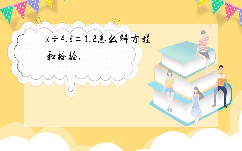 x÷4.5=1.2怎么解方程和检验.