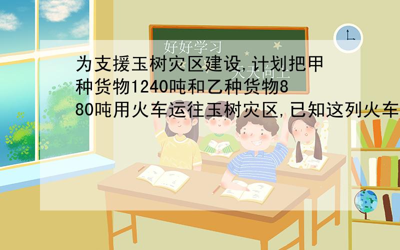 为支援玉树灾区建设,计划把甲种货物1240吨和乙种货物880吨用火车运往玉树灾区,已知这列火车挂有A、B两种不同规格的车