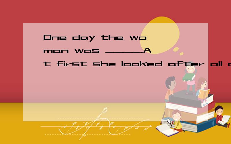 One day the woman was ____.At first she looked after all car