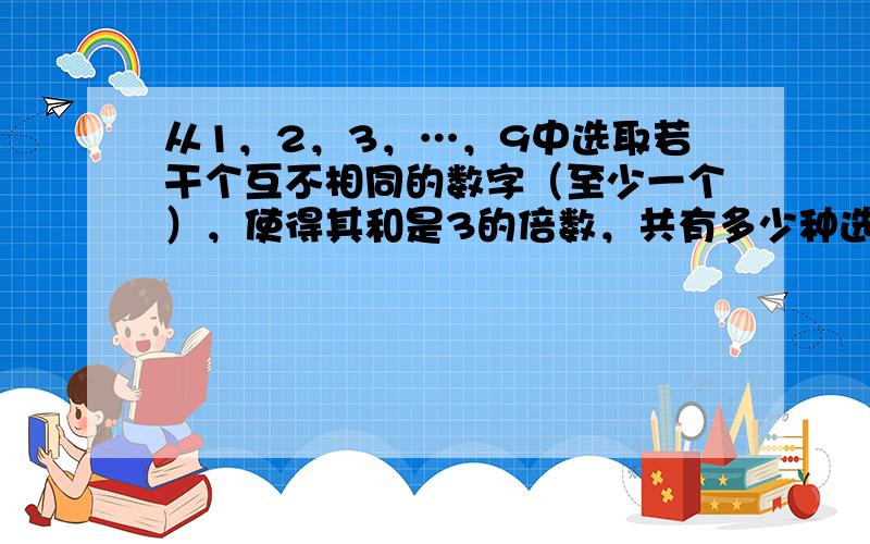 从1，2，3，…，9中选取若干个互不相同的数字（至少一个），使得其和是3的倍数，共有多少种选法？