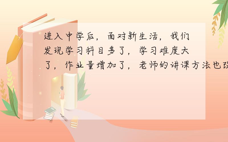 进入中学后，面对新生活，我们发现学习科目多了，学习难度大了，作业量增加了，老师的讲课方法也改变了。据此完成1-2题。