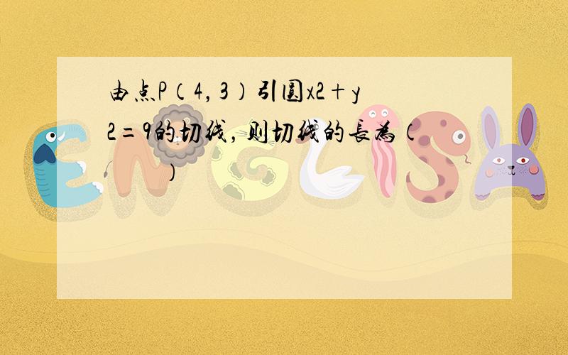 由点P（4，3）引圆x2+y2=9的切线，则切线的长为（　　）