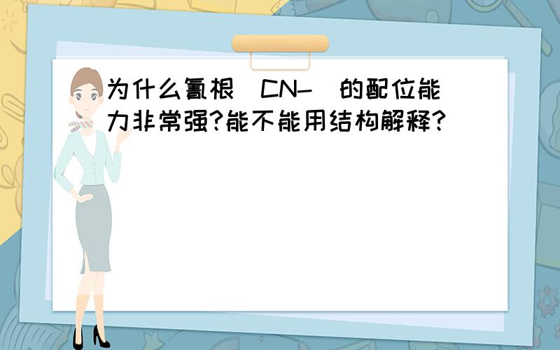 为什么氰根（CN-）的配位能力非常强?能不能用结构解释?