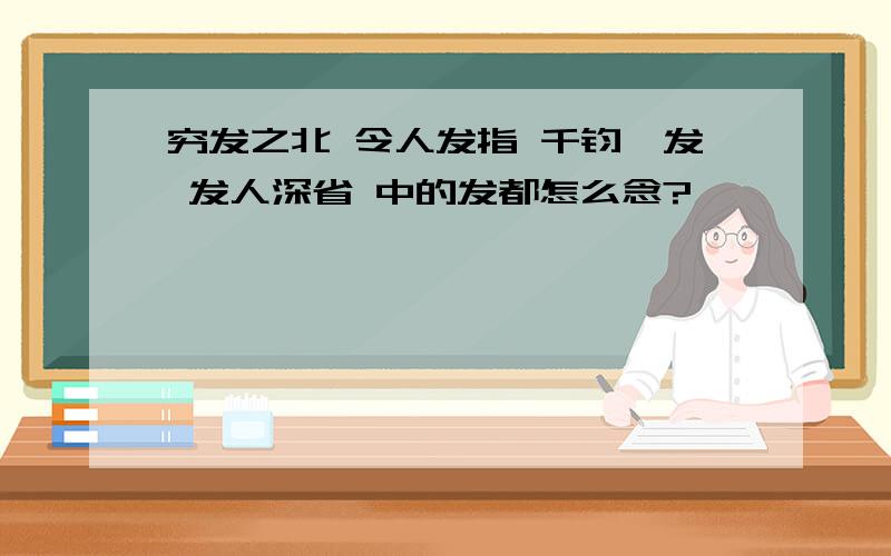 穷发之北 令人发指 千钧一发 发人深省 中的发都怎么念?