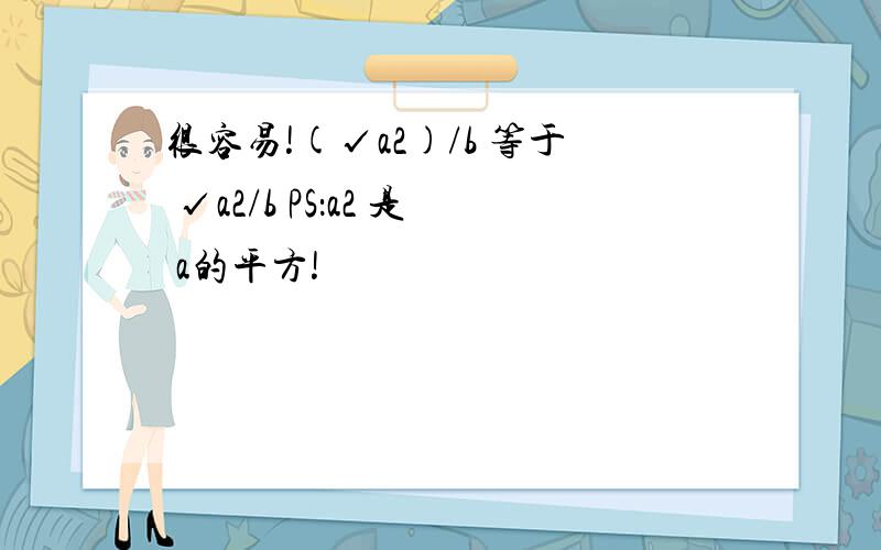 很容易!(√a2)/b 等于 √a2/b PS：a2 是 a的平方!