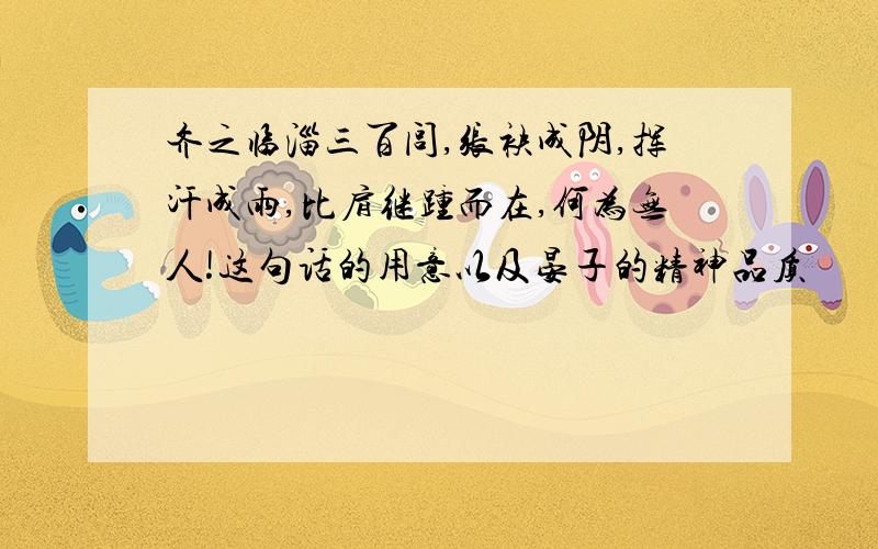 齐之临淄三百闾,张袂成阴,挥汗成雨,比肩继踵而在,何为无人!这句话的用意以及晏子的精神品质