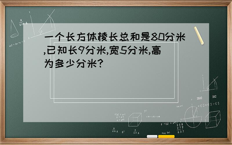 一个长方体棱长总和是80分米,已知长9分米,宽5分米,高为多少分米?