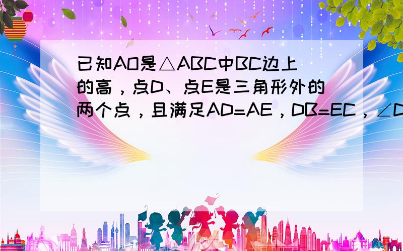 已知AO是△ABC中BC边上的高，点D、点E是三角形外的两个点，且满足AD=AE，DB=EC，∠D=∠E，试说明AO平分