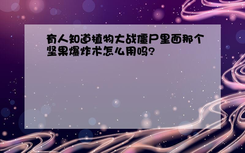 有人知道植物大战僵尸里面那个坚果爆炸术怎么用吗?