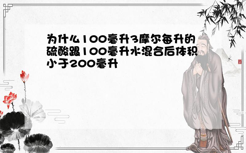 为什么100毫升3摩尔每升的硫酸跟100毫升水混合后体积小于200毫升