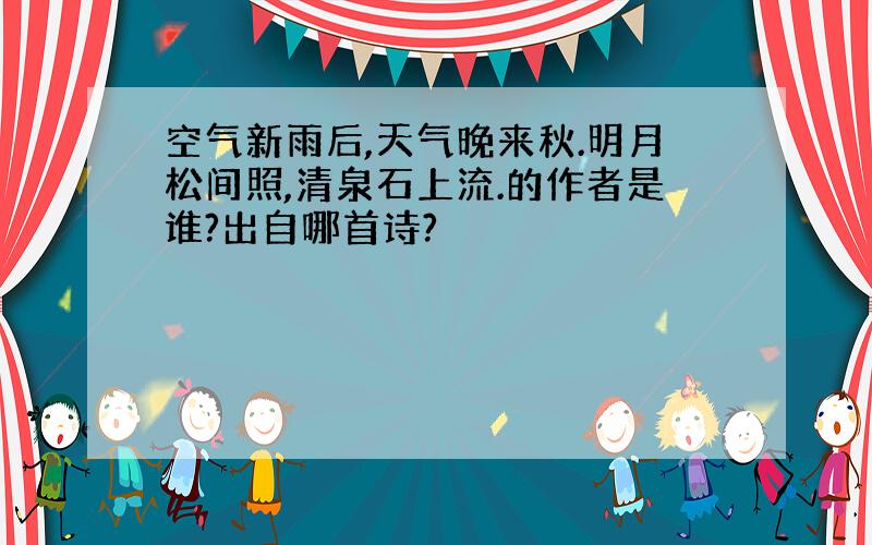 空气新雨后,天气晚来秋.明月松间照,清泉石上流.的作者是谁?出自哪首诗?