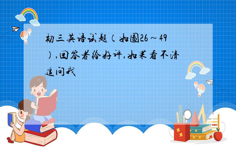 初三英语试题（如图26～49）,回答者给好评,如果看不清追问我