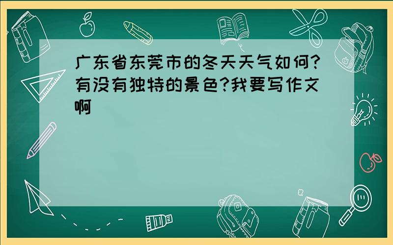 广东省东莞市的冬天天气如何?有没有独特的景色?我要写作文啊