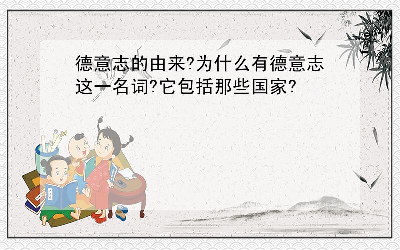 德意志的由来?为什么有德意志这一名词?它包括那些国家?