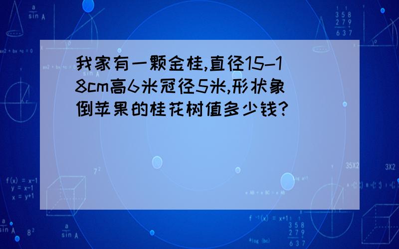 我家有一颗金桂,直径15-18cm高6米冠径5米,形状象倒苹果的桂花树值多少钱?