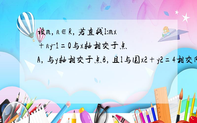 设m，n∈R，若直线l：mx+ny-1=0与x轴相交于点A，与y轴相交于点B，且l与圆x2+y2=4相交所得弦的长为2，