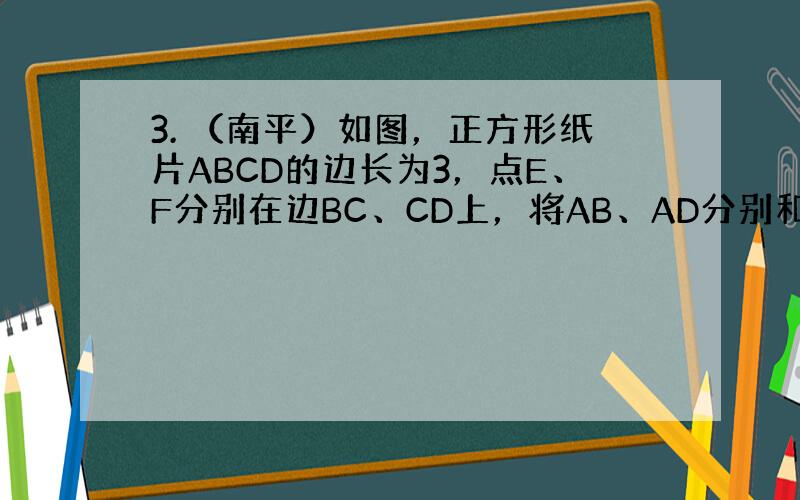 3. （南平）如图，正方形纸片ABCD的边长为3，点E、F分别在边BC、CD上，将AB、AD分别和AE、AF折叠